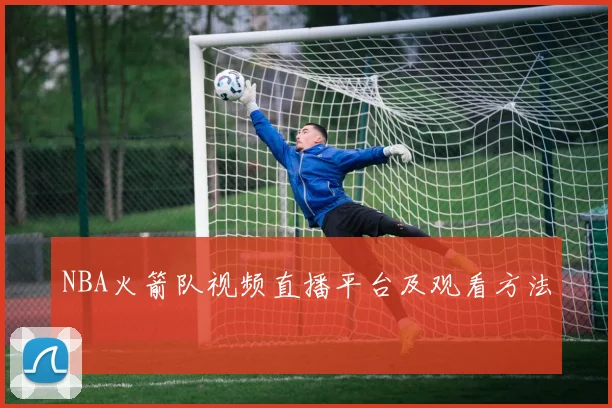 NBA火箭队视频直播平台及观看方法