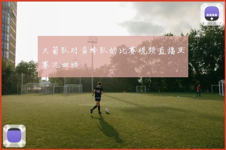 火箭队对黄蜂队的比赛视频直播及赛况回顾