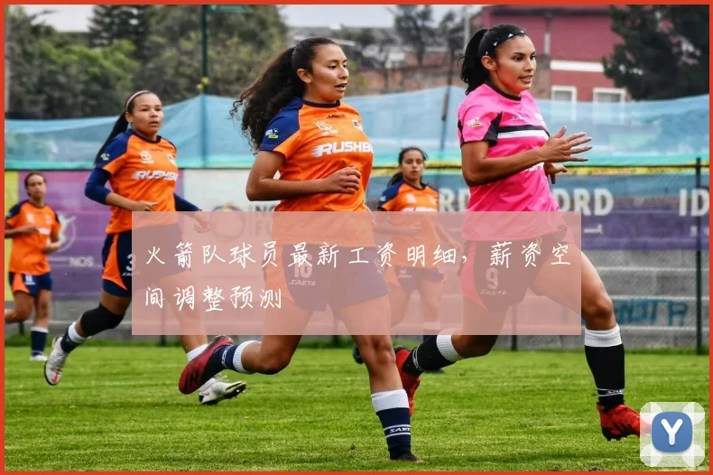 火箭队球员最新工资明细，薪资空间调整预测