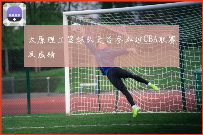 太原理工篮球队是否参加过CBA联赛及成绩